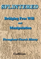 Splintered: Bridging Free Will and Manipulation: Throughout Church History 1697672426 Book Cover