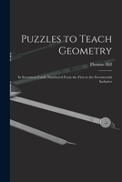 Puzzles to Teach Geometry: In Seventeen Cards Numbered from the First to the Seventeenth Inclusive - Primary Source Edition 1019216026 Book Cover