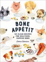 Bone Appetit: 50 Clean Recipes for Healthier, Happier Dogs 0062874454 Book Cover