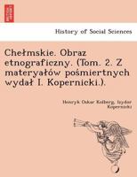 Chełmskie. Obraz etnograficzny. (Tom. 2. Z materyałów pośmiertnych wydał I. Kopernicki.). 1241758832 Book Cover