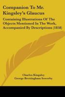 Companion to Mr. Kingsley's Glaucus: Containing Coloured Illustrations of the Objects Mentioned in the Work Accompanied by Descriptions 1436811066 Book Cover