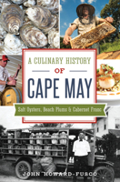 A Culinary History of Cape May: Salt Oysters, Beach Plums  Cabernet Franc 1626195897 Book Cover