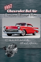 1957 Chevrolet Bel Air: Cruising Through Time 1970265000 Book Cover
