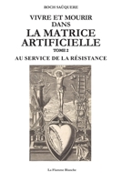 VIVRE ET MOURIR DANS LA MATRICE ARTIFICIELLE: AU SERVICE DE LA RÉSISTANCE (French Edition) 2958016404 Book Cover