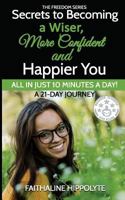 Secrets to Becoming a Wiser, More Confident and Happier You: ALL IN JUST 10 MINUTES A DAY! A 21-Day Journey (The Freedom Series, #1) 1981804412 Book Cover