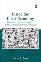Inside the Illicit Economy: Reconstructing the Smugglers' Trade of Sixteenth Century Bristol 1409440192 Book Cover