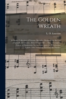 The Golden Wreath: a Choice Collection of Favorite Melodies, Designed for the Use of Schools, Seminaries, Select Classes, &c.; Also, a Complete Course ... System, With Numerous Exercises for Practice 1015174167 Book Cover