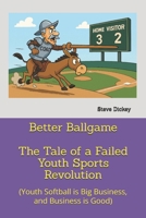 Better Ballgame - The Tale of a Failed Youth Sports Revolution: (Youth Softball is Big Business, and Business is Good) B0GSK6HTXT Book Cover