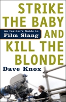 Strike the Baby and Kill the Blonde: An Insider's Guide to Film Slang 1400097592 Book Cover