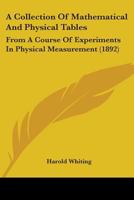 A Collection of Mathematical and Physical Tables: From a Course of Experiments in Physical Measurement 1165264811 Book Cover