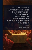 Die Lehre Von Den Sakramenten in Ihrer Geschichtlichen Entwickelung Innerhalb Der Abendländischen Kirche Bis Zum Concil Vom Trient (German Edition) 1023716321 Book Cover