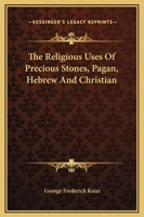 The Religious Uses of Precious Stones, Pagan, Hebrew and Christian 1425361471 Book Cover