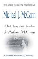 A Brief History of the Descendants of Arthur McCann: A Personal Adventure in Genealogy 1927884322 Book Cover
