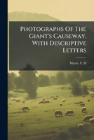 Photographs Of The Giant's Causeway, With Descriptive Letters 124618009X Book Cover