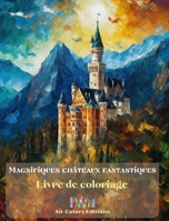 Magnifiques châteaux fantastiques - Livre de coloriage - Châteaux superbes à colorier et dans lesquels s'évader: Un livre sensationnel pour stimuler l B0CP8DFL25 Book Cover