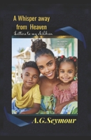 A Whisper away from Heaven: Letters to my children B083XRY98P Book Cover