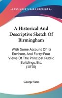 A Historical And Descriptive Sketch Of Birmingham: With Some Account Of Its Environs, And Forty-Four Views Of The Principal Public Buildings, Etc. 1241604703 Book Cover