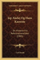 Jep Akelej Og Hans Kaereste: En Historie Fra Reformationstiden (1905) 1168097134 Book Cover