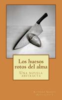 Los huesos rotos del alma: Una novela abstracta 1548098469 Book Cover
