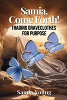 Samia, Come Forth!: Trading Graveclothes for Purpose B0D73NZ534 Book Cover