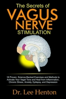 The Secrets of Vagus Nerve Stimulation: 18 Proven, Science-Backed Exercises and Methods to Activate Your Vagal Tone and Heal from Inflammation, Chronic Stress, Anxiety, Epilepsy, and Depression B085HN7JGN Book Cover