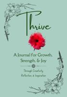 THRIVE: A Journal for Growth, Strength, & Joy Through Creativity, Reflection, & Inspiration B0F29Q6WRP Book Cover