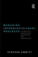 Managing Interdisciplinary Projects: A Primer for Architecture, Engineering and Construction 0415481716 Book Cover