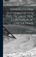 Handbuch Der Mathematischen Und Technischen Chronologie, Erster Band 1017611319 Book Cover