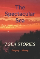 THE SPECTACULAR SEA: Seven Sea Stories 1674948166 Book Cover