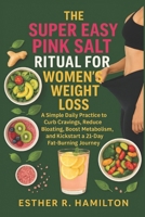 The Super Easy Pink Salt Ritual For Women’s Weight Loss: A Simple Daily Practice to Curb Cravings, Reduce Bloating, Boost Metabolism, and Kickstart a 21-Day Fat-Burning Journey B0FVVCK9PN Book Cover