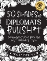 50 Shades of diplomats Bullsh*t: Swear Word Coloring Book For diplomats: Funny gag gift for diplomats w/ humorous cusses & snarky sayings diplomats ... & patterns for working adult relaxation B08RZ4HQW5 Book Cover