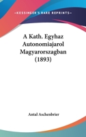 A Kath. Egyhaz Autonomiajarol Magyarorszagban (1893) 1160763356 Book Cover