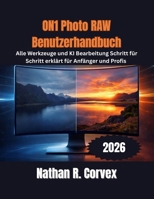ON1 Photo RAW 2026 Benutzerhandbuch: Alle Werkzeuge und KIBearbeitung Schritt für Schritt erklärt für Anfänger und Profis (German Edition) B0GS5Y4PBH Book Cover