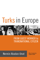 Turks in Europe: From Guest Worker to Transnational Citizen 1845454251 Book Cover