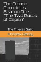 The Aldonn Chronicles Season One "The Two Guilds of Capsin" Part One of Three: The Thieves Guild 1980716862 Book Cover