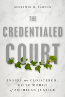The Credentialed Court: Inside the Cloistered, Elite World of American Justice 1641772042 Book Cover