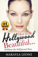 How to Be Hollywood Beautiful Without the Hollywood Price (Volume 1) 1508509433 Book Cover
