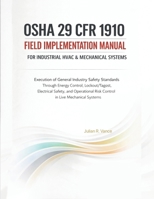 OSHA 29 CFR 1910 Field Implementation Manual for Industrial HVAC & Mechanical Systems: Execution of General Industry Safety Standards Through Energy ... Risk Control in Live Mechanical Systems B0GV7TB41Z Book Cover