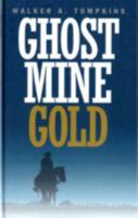 Ghost Mine Gold. Walter A. Tompkins 1410443191 Book Cover