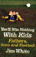 You'll Win Nothing with Kids: Fathers, Sons and Football 0316029823 Book Cover