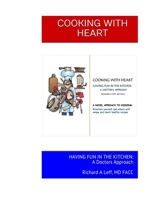 COOKING WITH HEART: HAVING FUN IN THE KITCHEN: A Doctors Approach Richard A Leff, MD FACC 1718150741 Book Cover