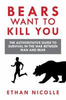 Bears Want to Kill You: The Authoritative Guide to Survival in the War Between Man and Bear B07R9TQYT6 Book Cover