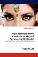 Uprootedness: Hanif Kureishi's Works and Postcolonial (Dis)Order: Postcolonial Elements in Hanif Kureishi's Early Works 3844302549 Book Cover