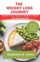 The Weight Loss Journey: Transform Your Body and Mindset to Reach Your Healthiest Self B0C1JCNP5B Book Cover