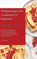 Mediterranean Diet Cookbook For Beginners Breakfast Recipes: Start Your Day Off Right With These Delicious And Easy-To-Make Mediterranean Breakfast Recipes 191454014X Book Cover