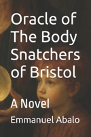 Oracle of The Body Snatchers of Bristol: A Novel B0F8TNY1XW Book Cover