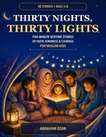 Thirty Nights, Thirty Lights: Five-Minute Bedtime Stories of Faith, Kindness & Courage for Muslim Kids B0HDMFXN4P Book Cover