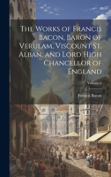 The Works of Francis Bacon, Baron of Verulam, Viscount St. Alban, and Lord High Chancellor of England; Volume 6 102049705X Book Cover