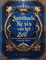 De Spirituele Reis van het Zelf: Een Compendium van Occulte, Initiatieke en Kosmische Wijsheid (Dutch Edition) B0FKGDSZTX Book Cover
