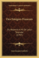 Des Emigres Francais: Ou Reponse A M. De Lally-Tolendal (1797) 1247612996 Book Cover